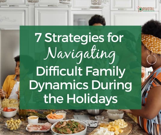 7 Strategies for Navigating Difficult Family Dynamics During the Holidays