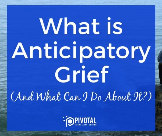 What is Anticipatory Grief (And What Can I Do About It?)